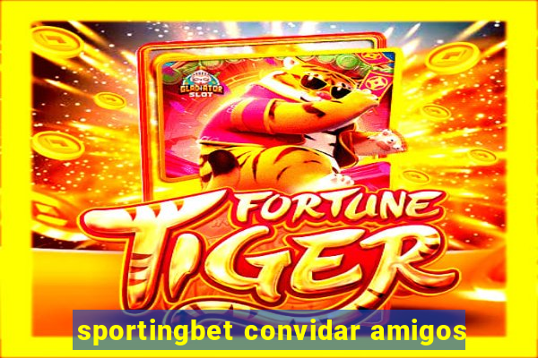 sportingbet convidar amigos